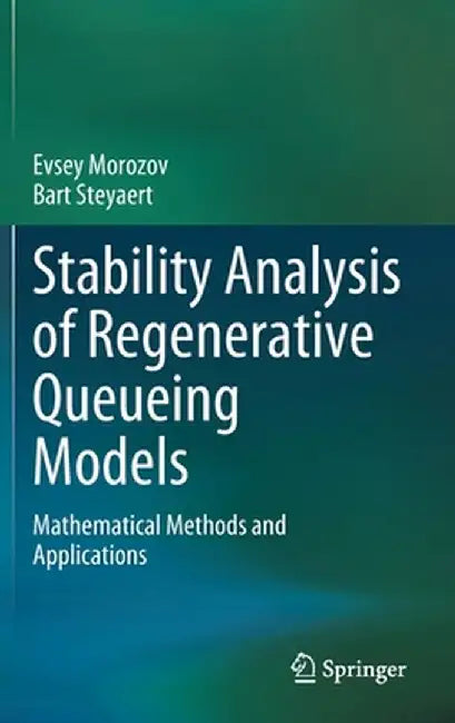 Stability Analysis of Regenerative Queueing Models: Mathematical Methods and Applications by Evsey Morozov