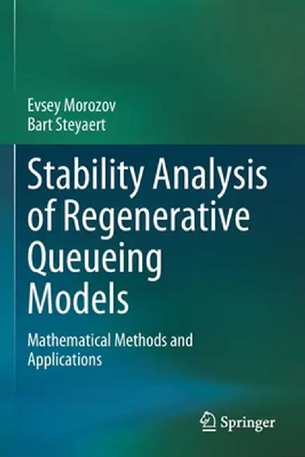 Stability Analysis of Regenerative Queueing Models: Mathematical Methods and Applications by Evsey Morozov