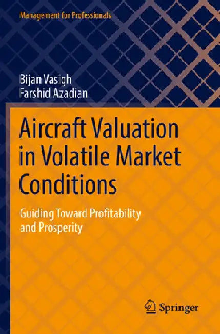 Aircraft Valuation in Volatile Market Conditions: Guiding Toward Profitability and Prosperity by Bijan Vasigh