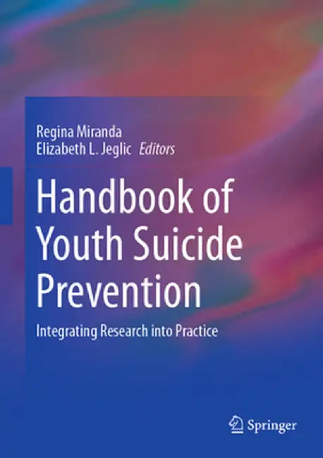 Handbook of Youth Suicide Prevention: Integrating Research Into Practice by Regina Miranda
