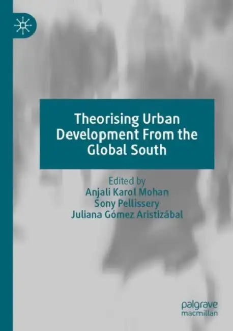 Theorising Urban Development From the Global South by Anjali Karol Mohan