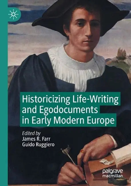 Historicizing Life-Writing and Egodocuments in Early Modern Europe by James R. Farr