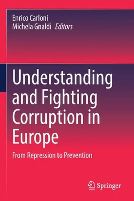Understanding and Fighting Corruption in Europe: From Repression to Prevention by Enrico Carloni