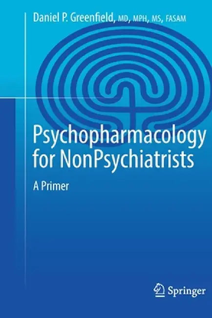 Psychopharmacology for Nonpsychiatrists: A Primer by Daniel P. Greenfield