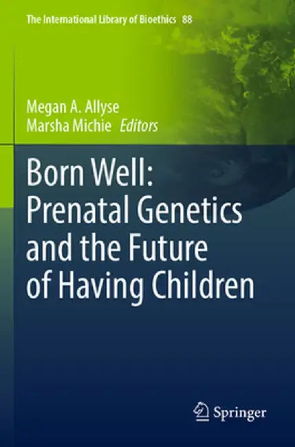 Born Well: Prenatal Genetics and the Future of Having Children by Megan A. Allyse