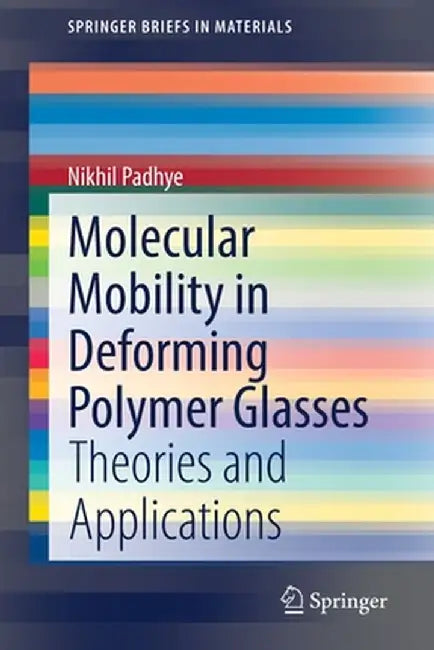 Molecular Mobility in Deforming Polymer Glasses: Theories and Applications by Nikhil Padhye