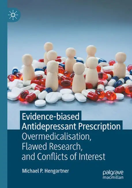 Evidence-Biased Antidepressant Prescription: Overmedicalisation, Flawed Research, and Conflicts of Interest by Michael P. Hengartner
