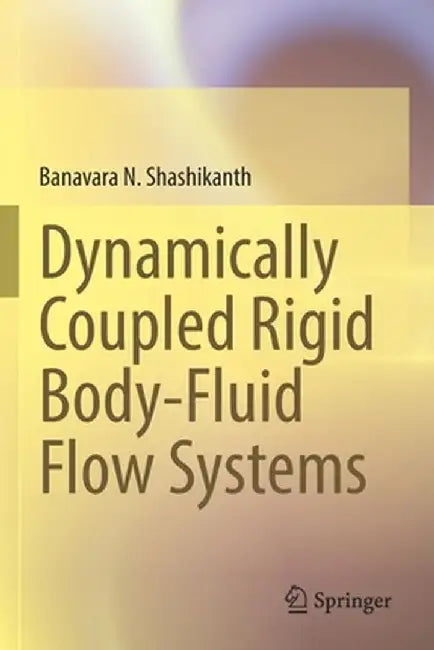 Dynamically Coupled Rigid Body-Fluid Flow Systems by Banavara N. Shashikanth