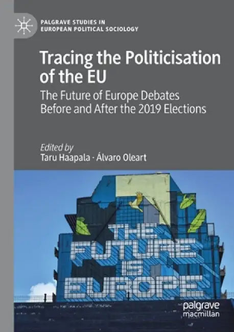Tracing the Politicisation of the EU: The Future of Europe Debates Before and After the 2019 Elections by Taru Haapala