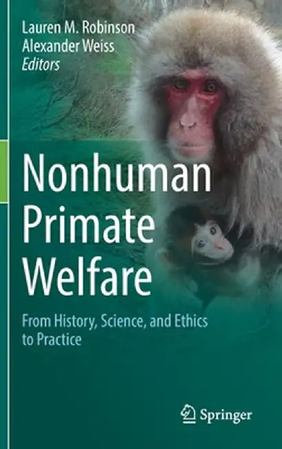 Nonhuman Primate Welfare: From History, Science, and Ethics to Practice by Lauren M. Robinson