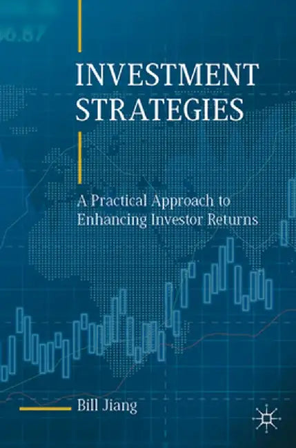 Investment Strategies: A Practical Approach to Enhancing Investor Returns by Bill Jiang