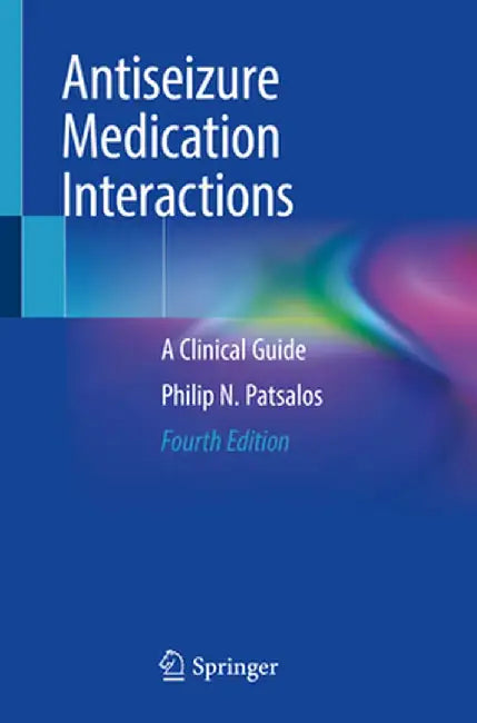 Antiseizure Medication Interactions: A Clinical Guide by Philip N. Patsalos