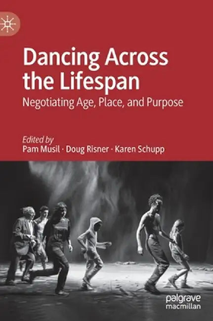 Dancing Across the Lifespan: Negotiating Age, Place, and Purpose by Pam Musil
