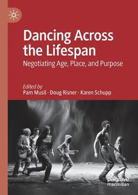 Dancing Across the Lifespan: Negotiating Age, Place, and Purpose by Pam Musil