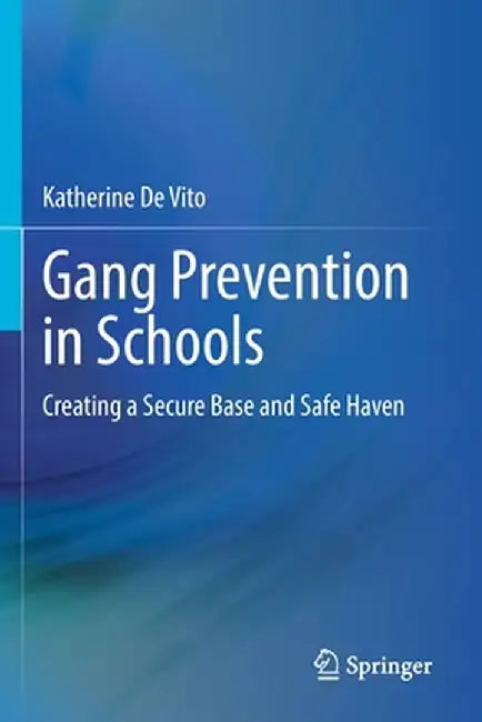 Gang Prevention in Schools: Creating a Secure Base and Safe Haven by Katherine de Vito