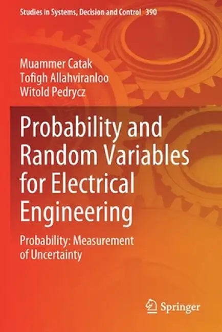 Probability and Random Variables for Electrical Engineering Probability: Measurement of Uncertainty by Muammer Catak