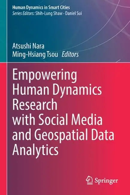 Empowering Human Dynamics Research with Social Media and Geospatial Data Analytics by Atsushi Nara