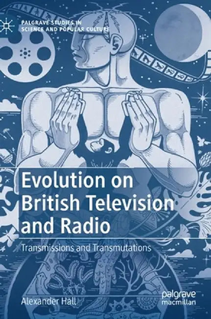 Evolution on British Television and Radio: Transmissions and Transmutations by Alexander Hall