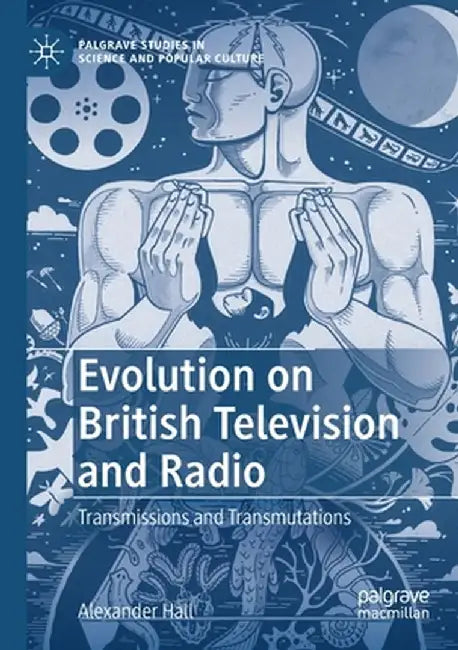 Evolution on British Television and Radio: Transmissions and Transmutations by Alexander Hall