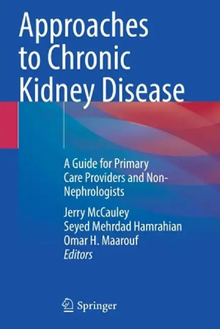 Approaches to Chronic Kidney Disease: A Guide for Primary Care Providers and Non-Nephrologists by Jerry McCauley