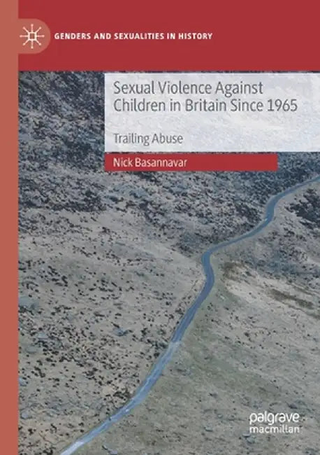 Sexual Violence Against Children in Britain Since 1965: Trailing Abuse by Nick Basannavar