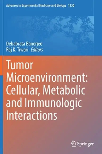 Tumor Microenvironment: Cellular, Metabolic and Immunologic Interactions by Debabrata Banerjee