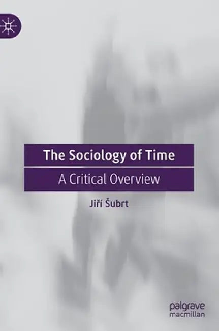 The Sociology of Time : A Critical Overview by Ji?í Šubrt