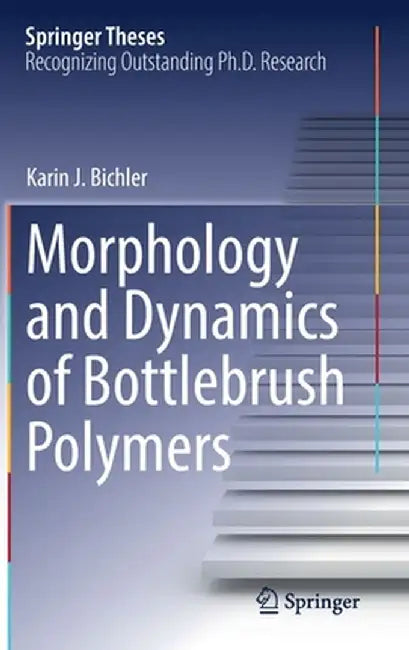 Morphology and Dynamics of Bottlebrush Polymers by Karin J. Bichler