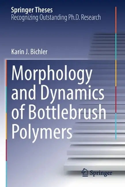 Morphology and Dynamics of Bottlebrush Polymers by Karin J. Bichler