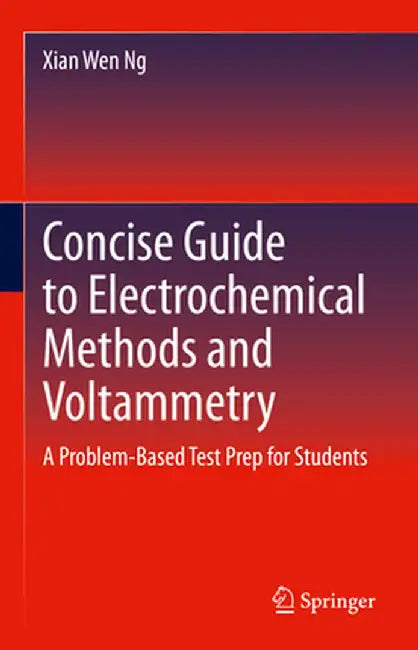 Concise Guide to Electrochemical Methods and Voltammetry: A Problem-Based Test Prep for Students by Xian Wen Ng