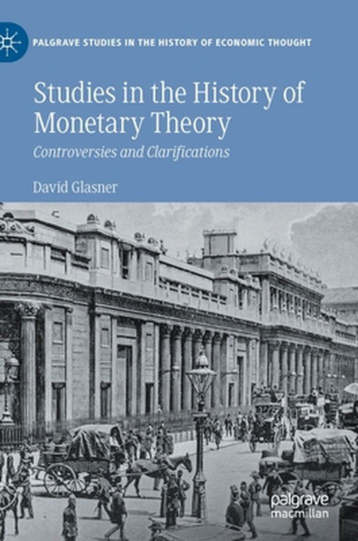 Studies in the History of Monetary Theory : Controversies and Clarifications by David Glasner