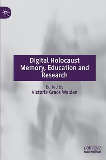 Digital Holocaust Memory, Education and Research by Victoria Grace Walden