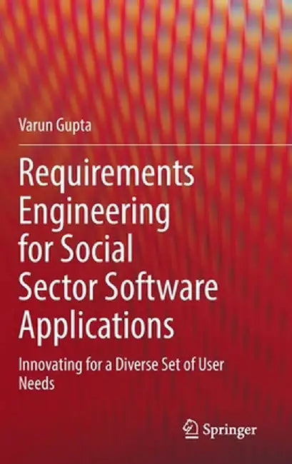 Requirements Engineering for Social Sector Software Applications: Innovating for a Diverse Set of User Needs by Varun Gupta
