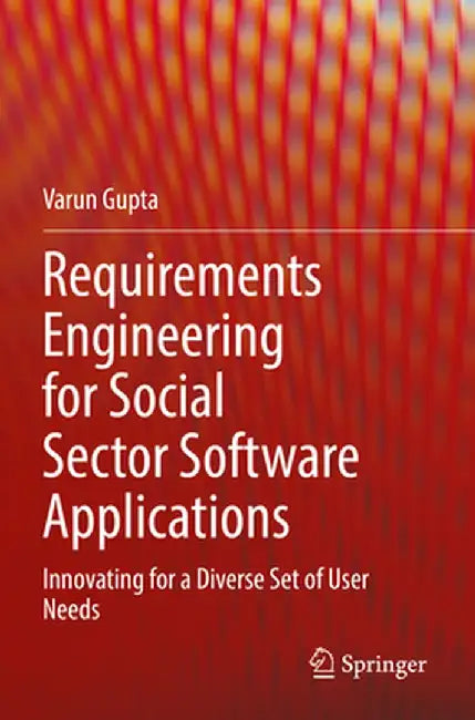 Requirements Engineering for Social Sector Software Applications: Innovating for a Diverse Set of User Needs by Varun Gupta
