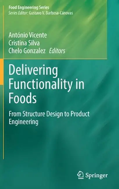 Delivering Functionality in Foods: From Structure Design to Product Engineering by António Vicente