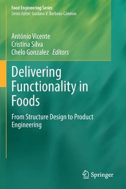 Delivering Functionality in Foods: From Structure Design to Product Engineering by António Vicente