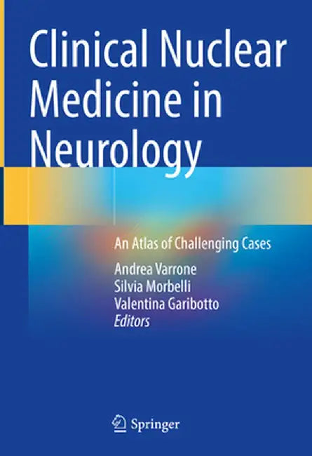 Clinical Nuclear Medicine in Neurology: An Atlas of Challenging Cases by Andrea Varrone