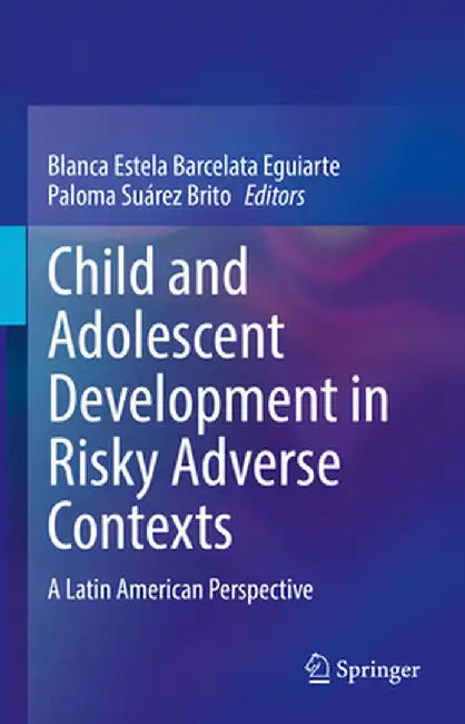 Child and Adolescent Development in Risky Adverse Contexts: A Latin American Perspective by Blanca Estela Barcelata Eguiarte