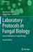 Laboratory Protocols in Fungal Biology: Current Methods in Fungal Biology by Vijai Kumar Gupta
