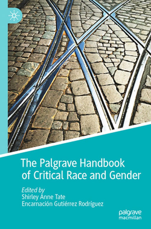 The Palgrave Handbook of Critical Race and Gender by Shirley Anne Tate
