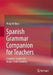 Spanish Grammar Companion for Teachers: Linguistic Insights for Deeper Understanding by Philip W. Klein