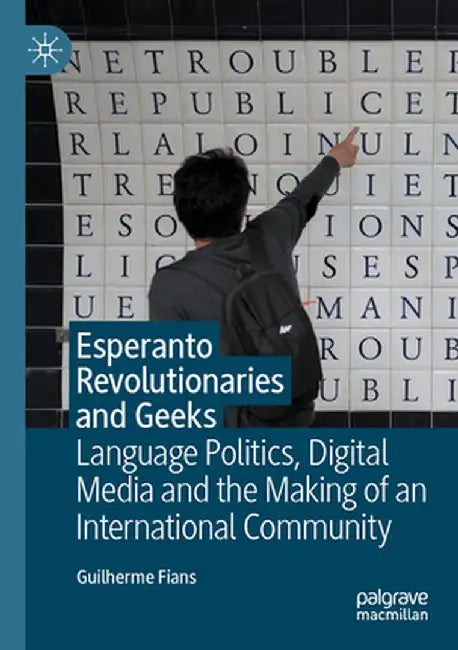 Esperanto Revolutionaries and Geeks: Language Politics, Digital Media and the Making of an International Community by Guilherme Fians