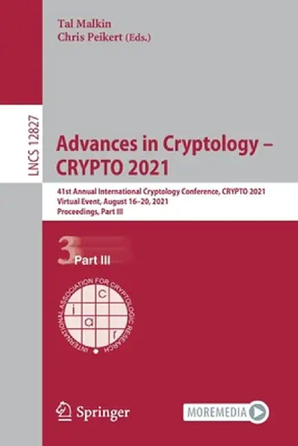 Advances in Cryptology - Crypto 2021: 41st Annual International Cryptology Conference, Crypto 2021, Virtual Event, August 16-20, 2021, Proceedings, Pa by Tal Malkin