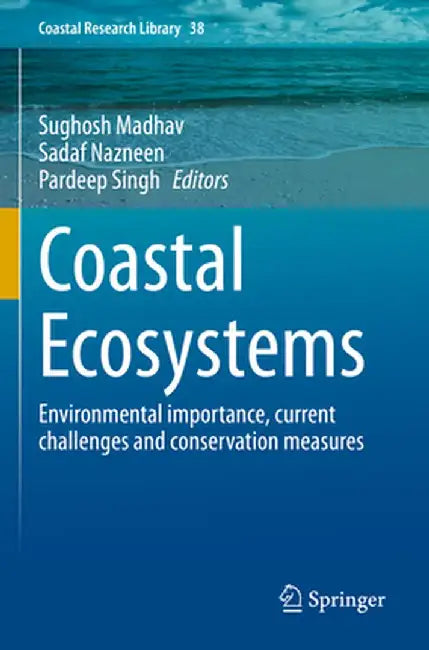 Coastal Ecosystems: Environmental Importance, Current Challenges and Conservation Measures by Sughosh Madhav