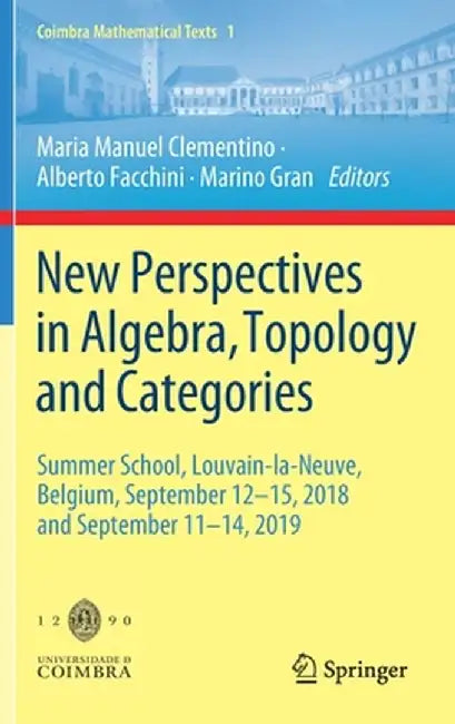 New Perspectives in Algebra, Topology and Categories: Summer School, Louvain-La-Neuve, Belgium, September 12-15, 2018 and September 11-14, 2019 by Maria Manuel Clementino
