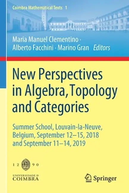 New Perspectives in Algebra, Topology and Categories: Summer School, Louvain-La-Neuve, Belgium, September 12-15, 2018 and September 11-14, 2019 by Maria Manuel Clementino