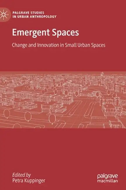 Emergent Spaces: Change and Innovation in Small Urban Spaces by Petra Kuppinger