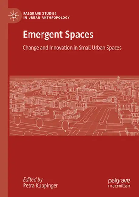 Emergent Spaces: Change and Innovation in Small Urban Spaces by Petra Kuppinger