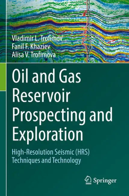 Oil and Gas Reservoir Prospecting and Exploration: High-Resolution Seismic (Hrs) Techniques and Technology by Vladimir L. Trofimov