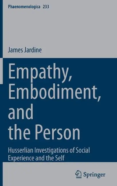 Empathy, Embodiment, and the Person: Husserlian Investigations of Social Experience and the Self by James Jardine
